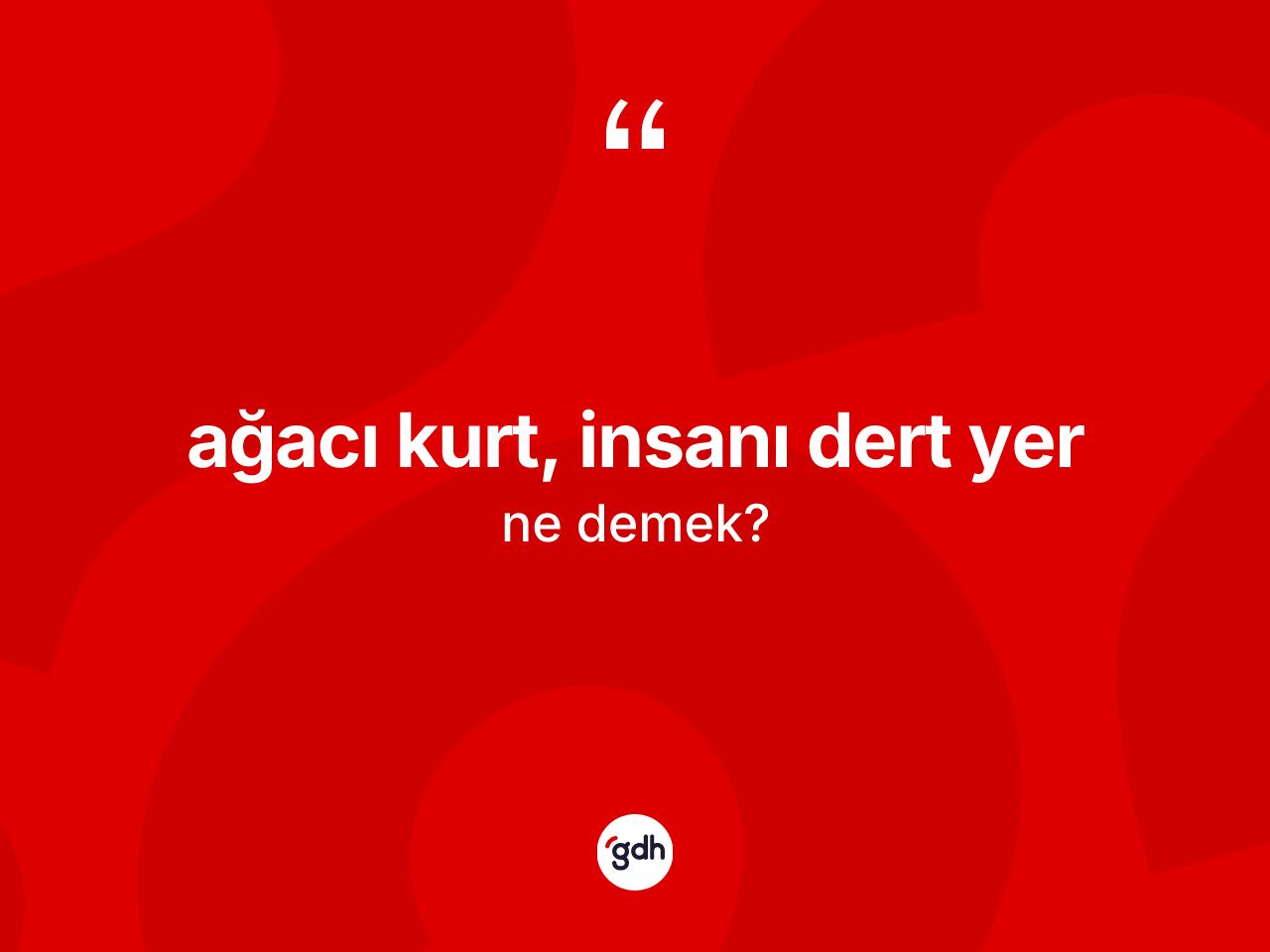 Ağacı kurt, insanı dert yer sözü ne demek? Ağacı kurt, insanı dert yer sözü nerede kullanılır?