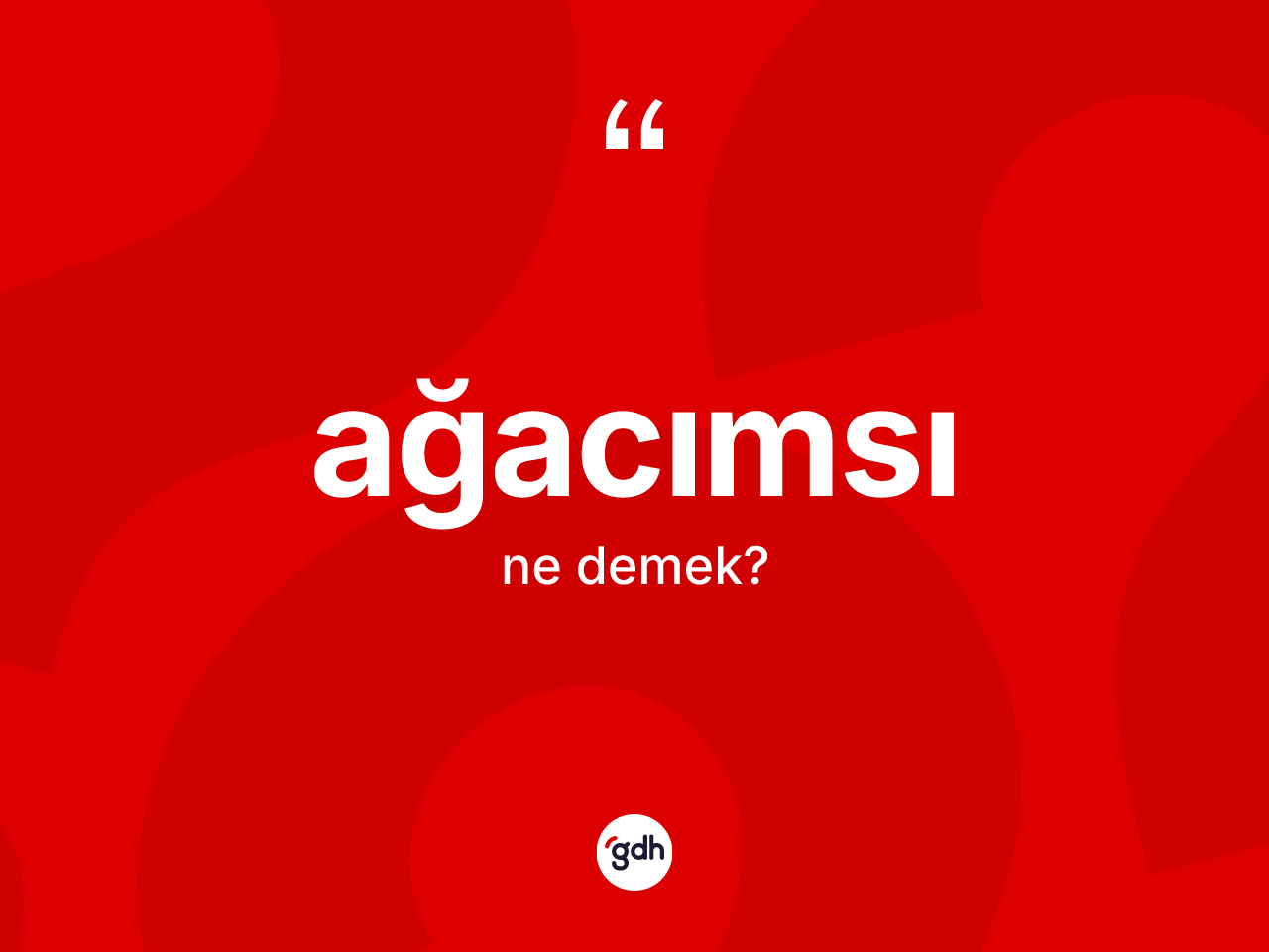 Ağacımsı kelimesinin anlamı nedir? Ağacımsının TDK'ya göre anlamı nedir?