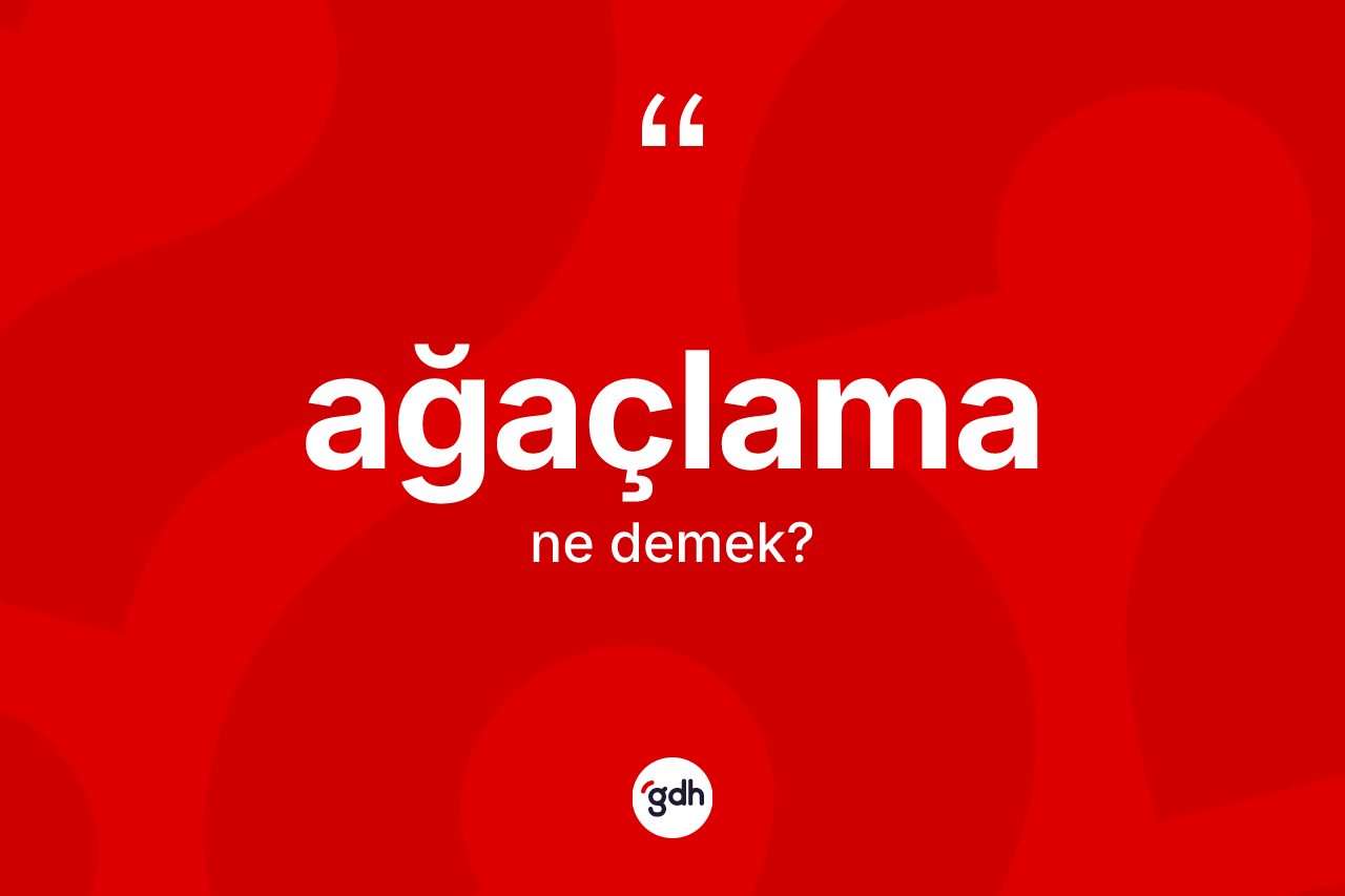 Ağaçlama kelimesinin tanımı nedir? Ağaçlamanın halk arasındaki kullanımı nasıldır?