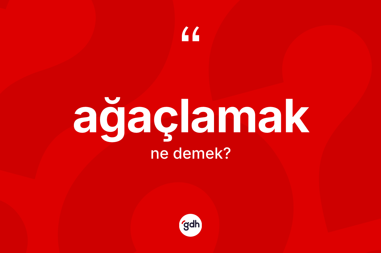 Ağaçlamak ne anlama gelir?