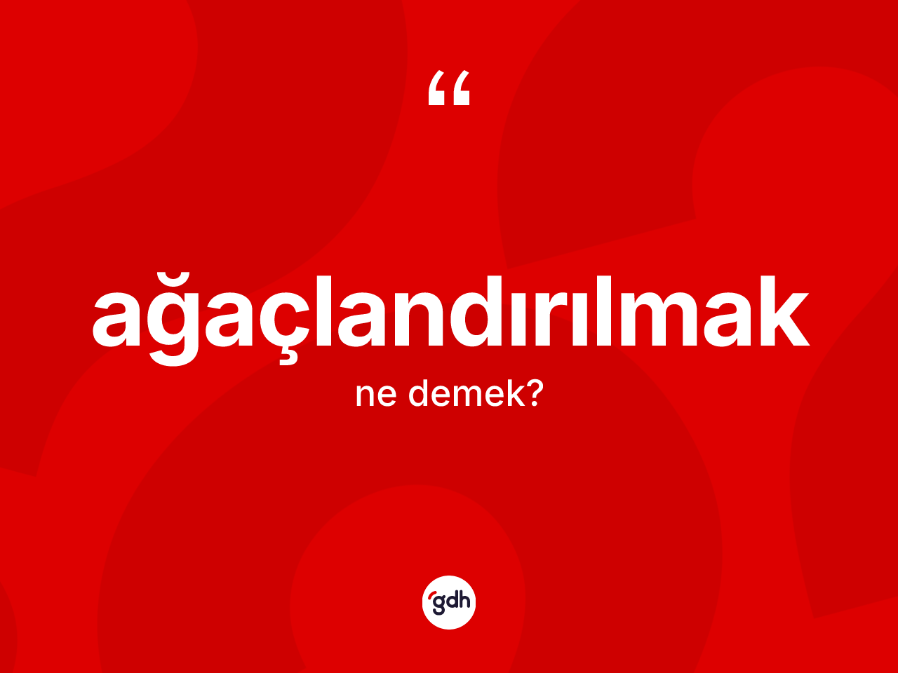 Ağaçlandırılmak ne demek? Ağaçlandırılmağın halk arasındaki kullanımı nasıldır?