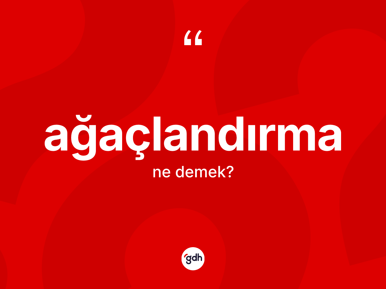Ağaçlandırma ne demek? Ağaçlandırmanın kısaca tanımı nedir?