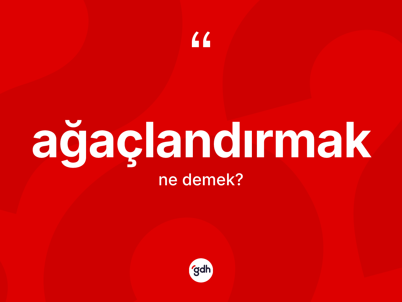 Ağaçlandırmak kelimesinin tanımı nedir? Ağaçlandırmağın TDK'ya göre anlamı nedir?