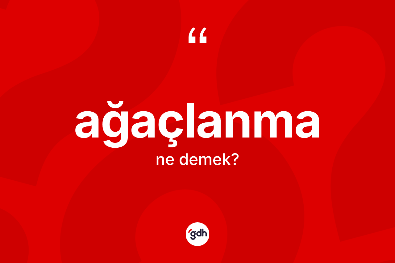Ağaçlanma kelimesi ne demek? Ağaçlanma kelimesinin özellikleri nelerdir?