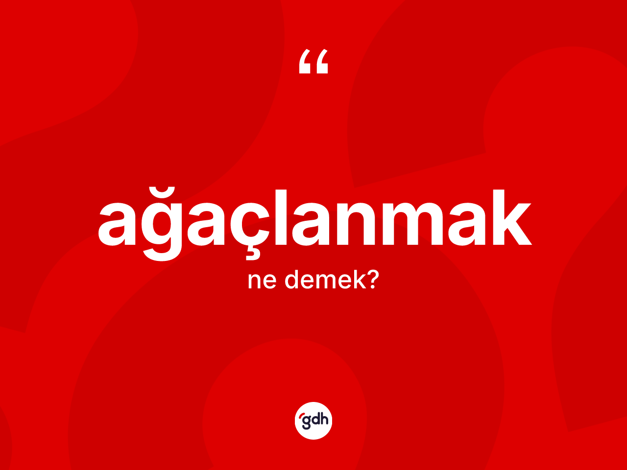 Ağaçlanmak kelimesinin sözlükteki tanımı nedir? Ağaçlanmak kelimesinin TDK anlamı nedir?