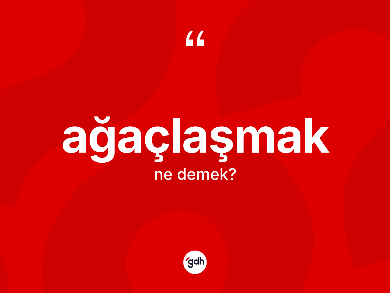 Ağaçlaşmak kelimesinin sözlükteki tanımı nedir? Ağaçlaşmak kelimesinin TDK anlamı nedir?