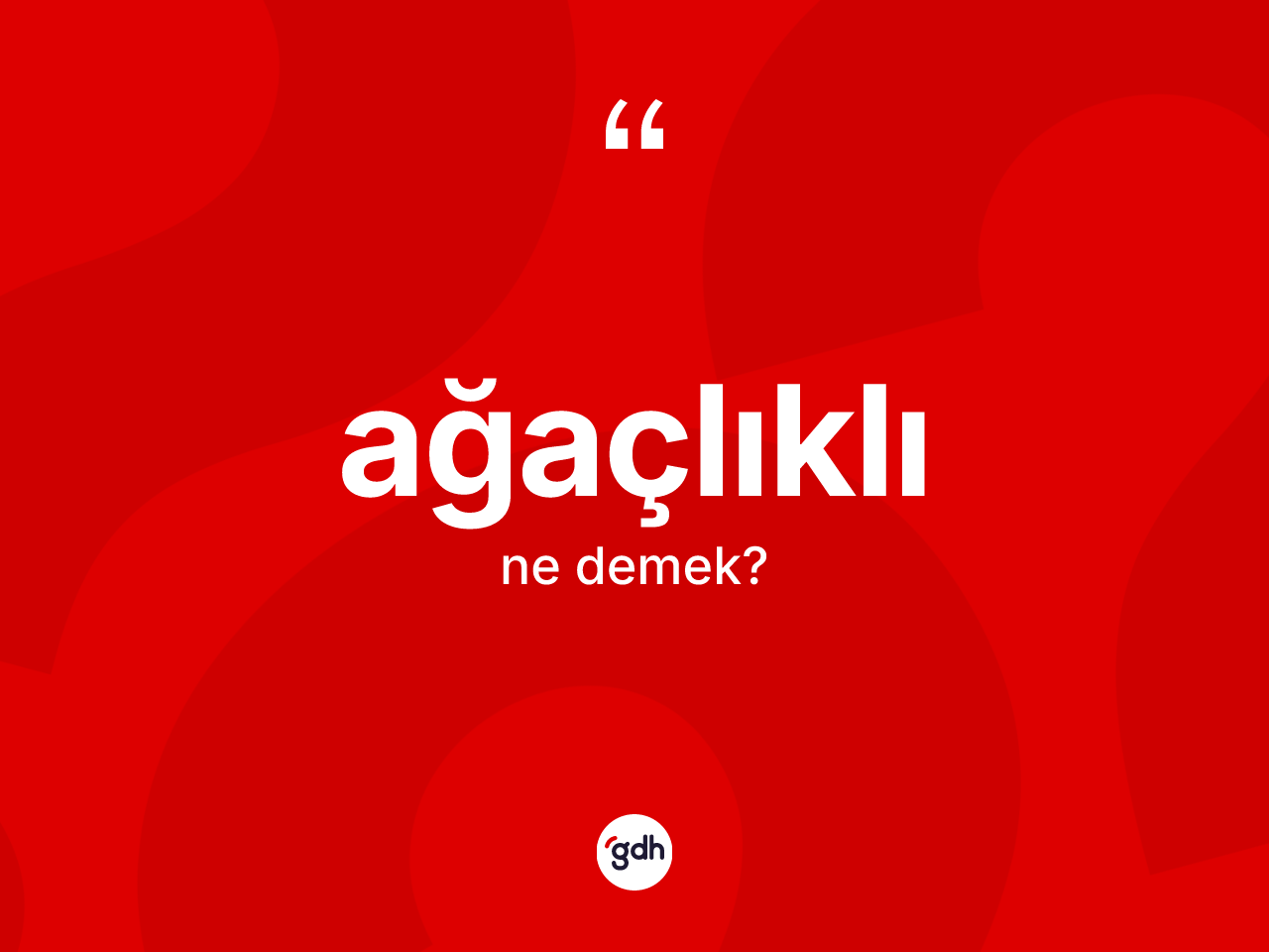 Ağaçlıklı kelimesi ne demek? Ağaçlıklının kısaca tanımı nedir?
