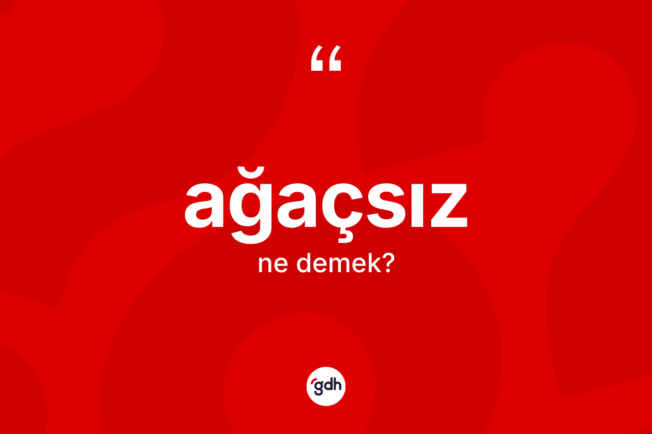 Ağaçsız kelimesinin tanımı nedir?