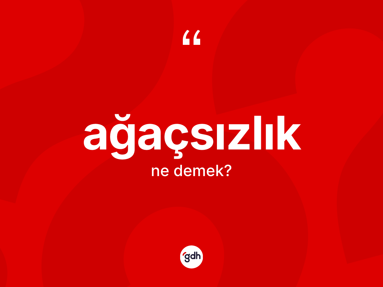 Ağaçsızlık kelimesinin anlamı nedir? Ağaçsızlığın kısaca tanımı nedir?