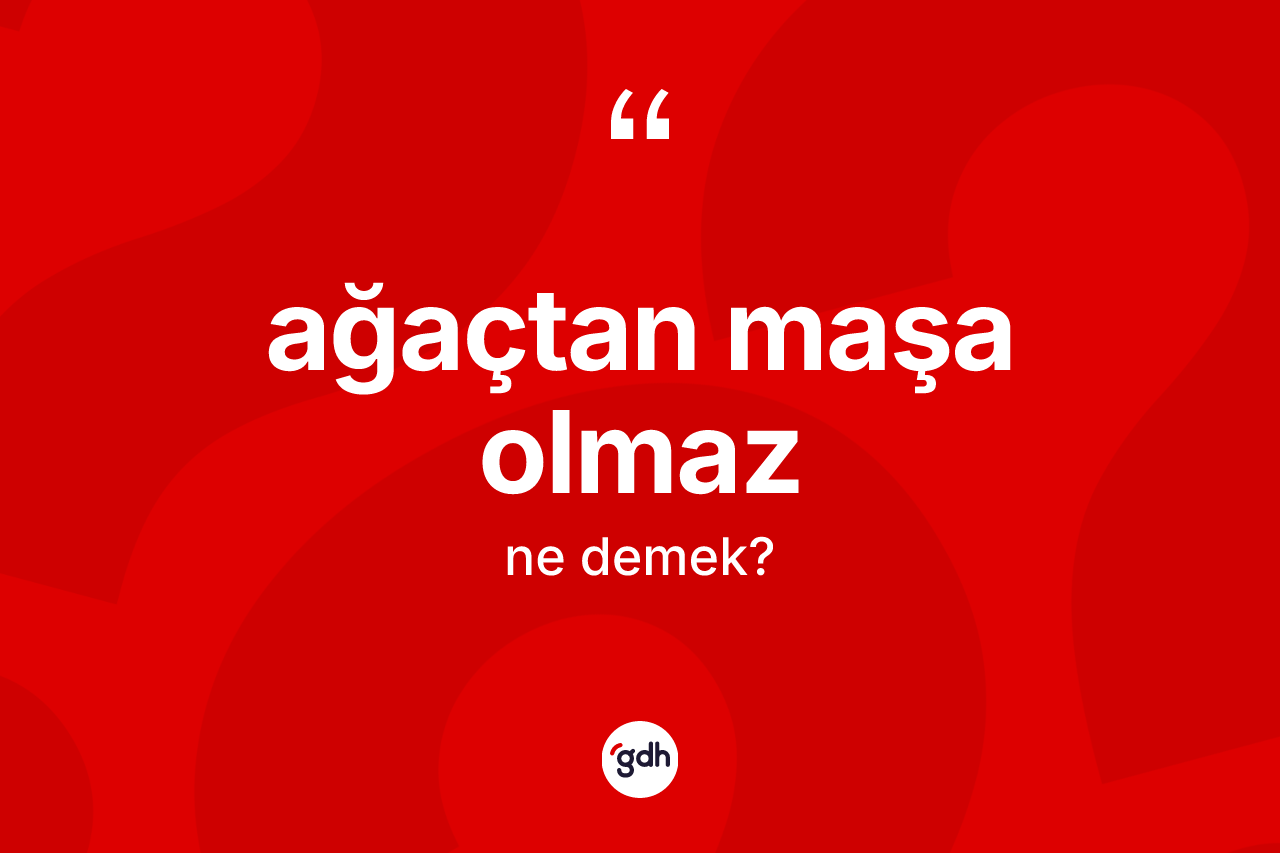 Ağaçtan maşa olmaz ifadesinin anlamı nedir?