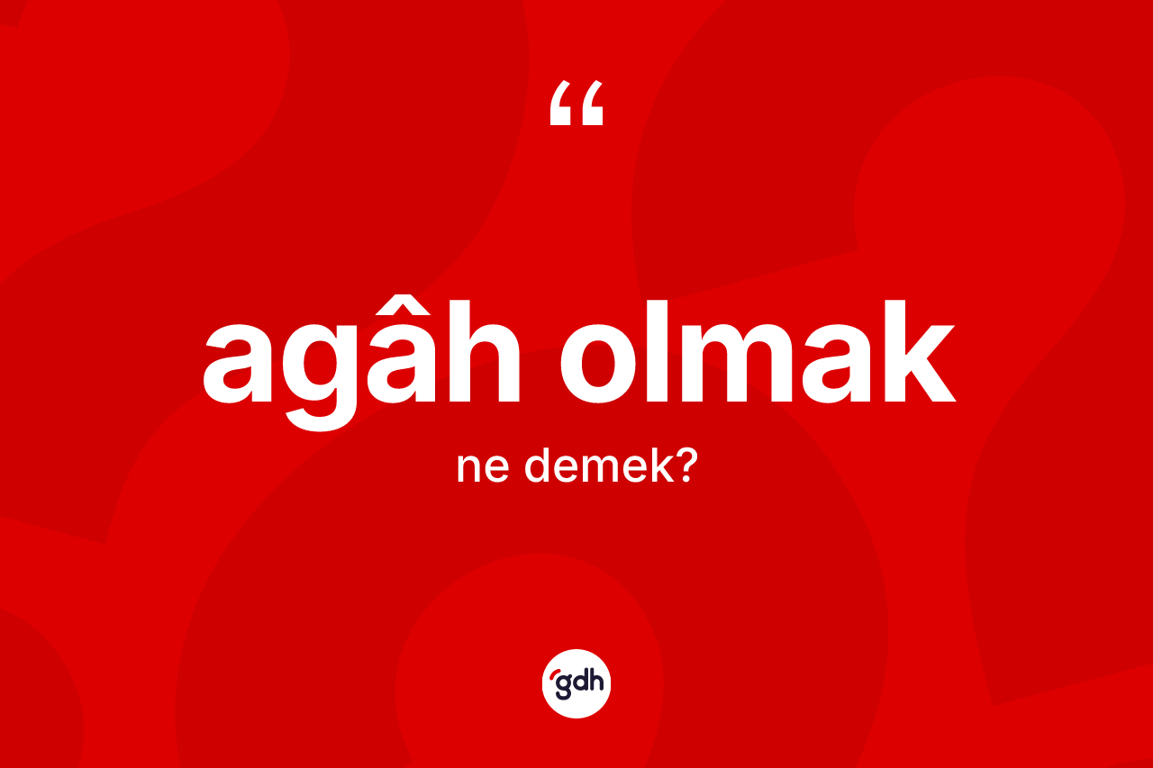 Agâh olmak nedir?