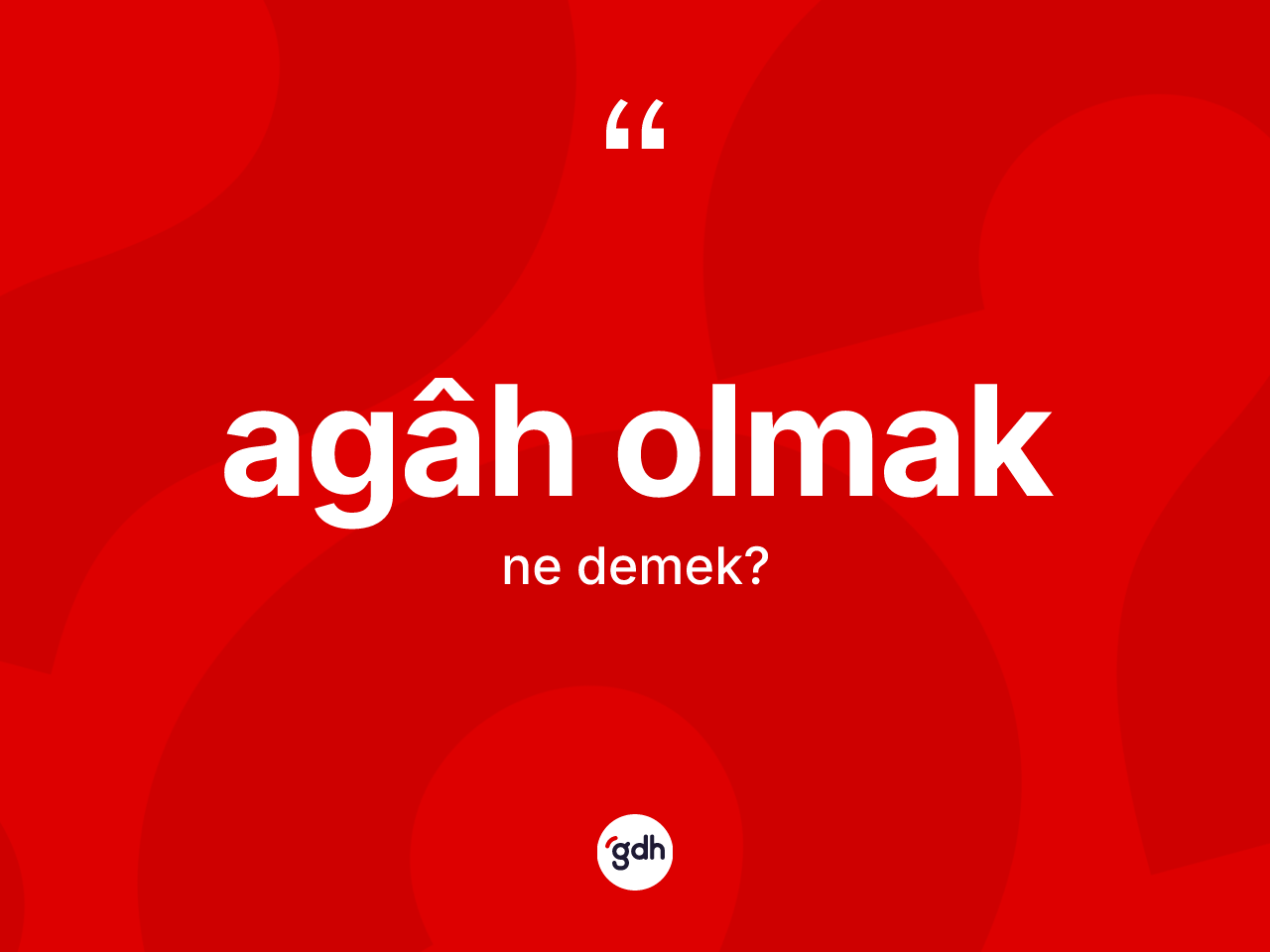 Agâh olmak nedir? Agâh olmak ifadesi nerede kullanılır?