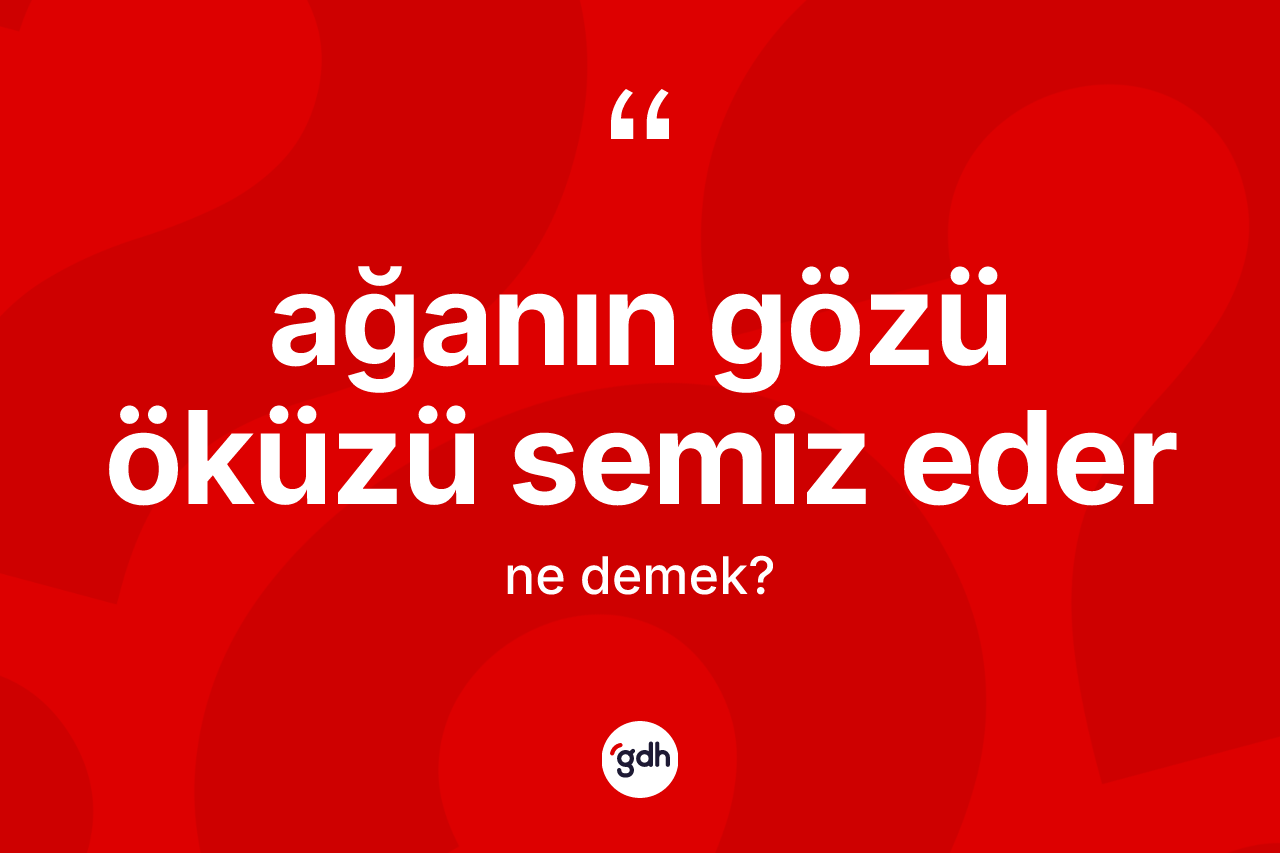 Ağanın gözü öküzü semiz eder ifadesinin kısaca anlamı nedir?