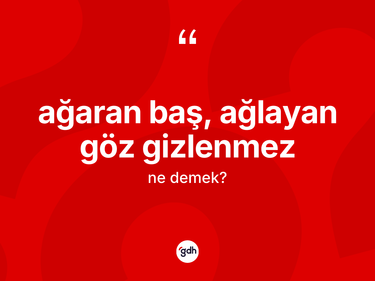 Ağaran baş, ağlayan göz gizlenmez ifadesinin kısaca anlamı nedir? Ağaran baş, ağlayan göz gizlenmez ifadesi hangi durumlarda kullanılır?
