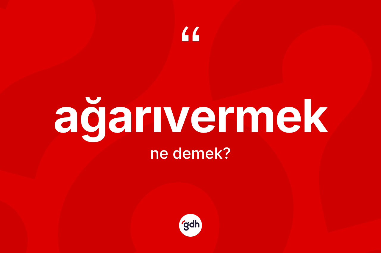 Ağarıvermek kelimesinin sözlükteki tanımı nedir?