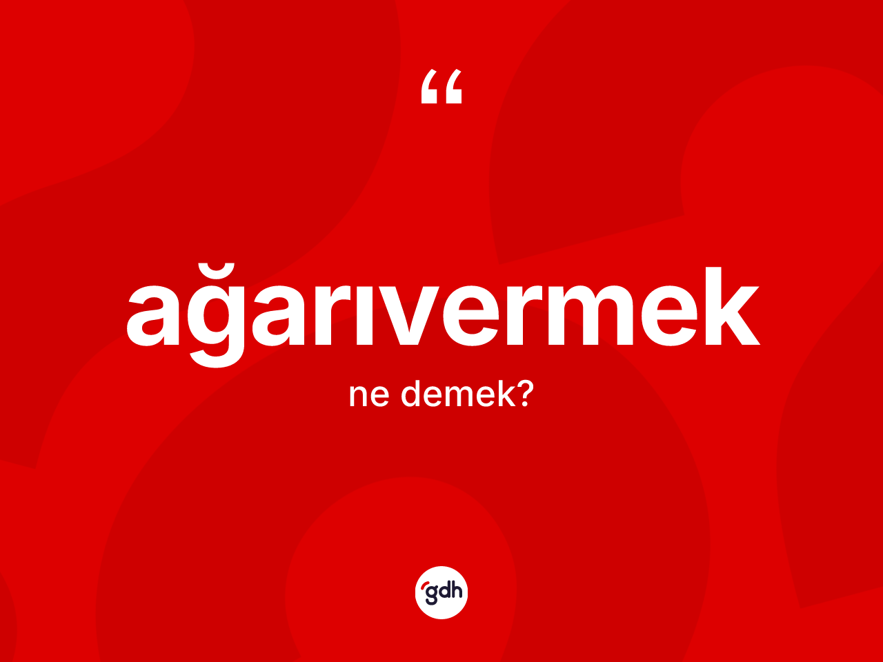 Ağarıvermek kelimesinin sözlükteki tanımı nedir? Ağarıvermek kelimesinin kaç farklı anlamı var?