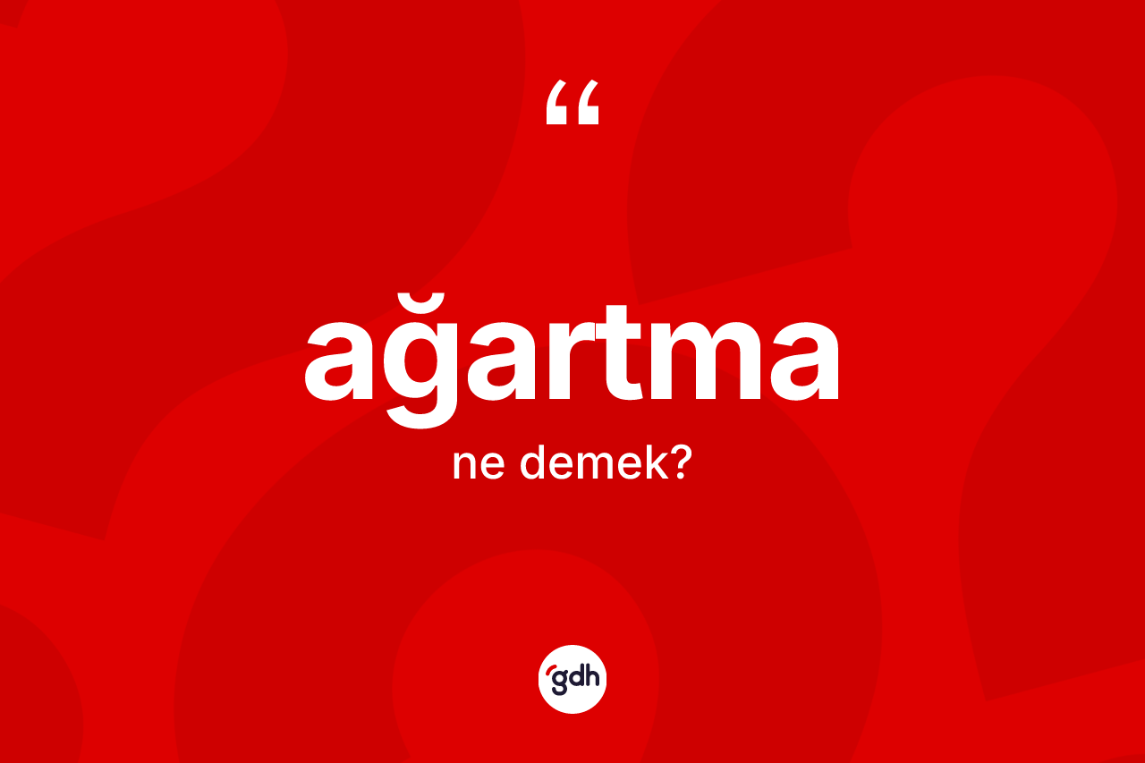 Ağartma kelimesinin sözlükteki tanımı nedir? Ağartma kelimesinin TDK'ya göre açıklaması nedir?