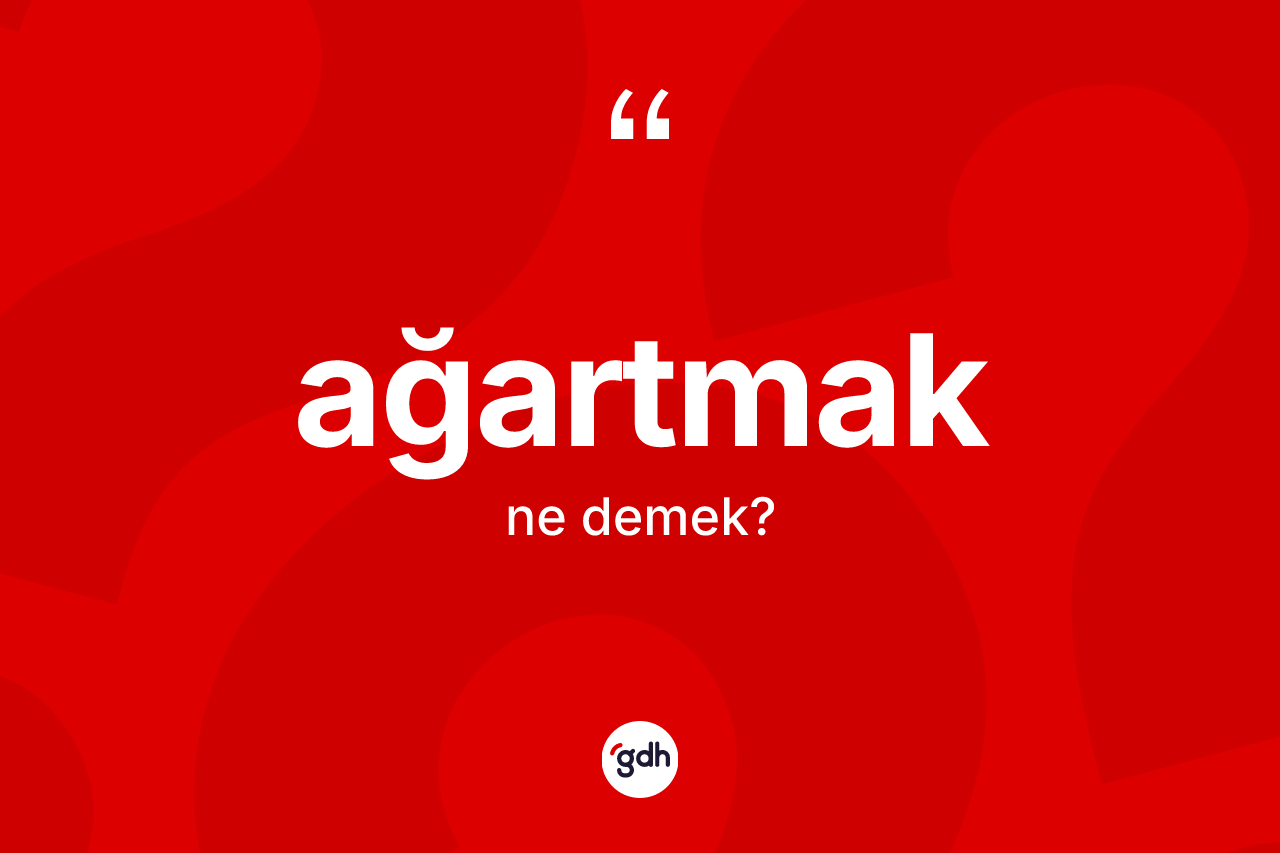 Ağartmak kelimesinin anlamı nedir?