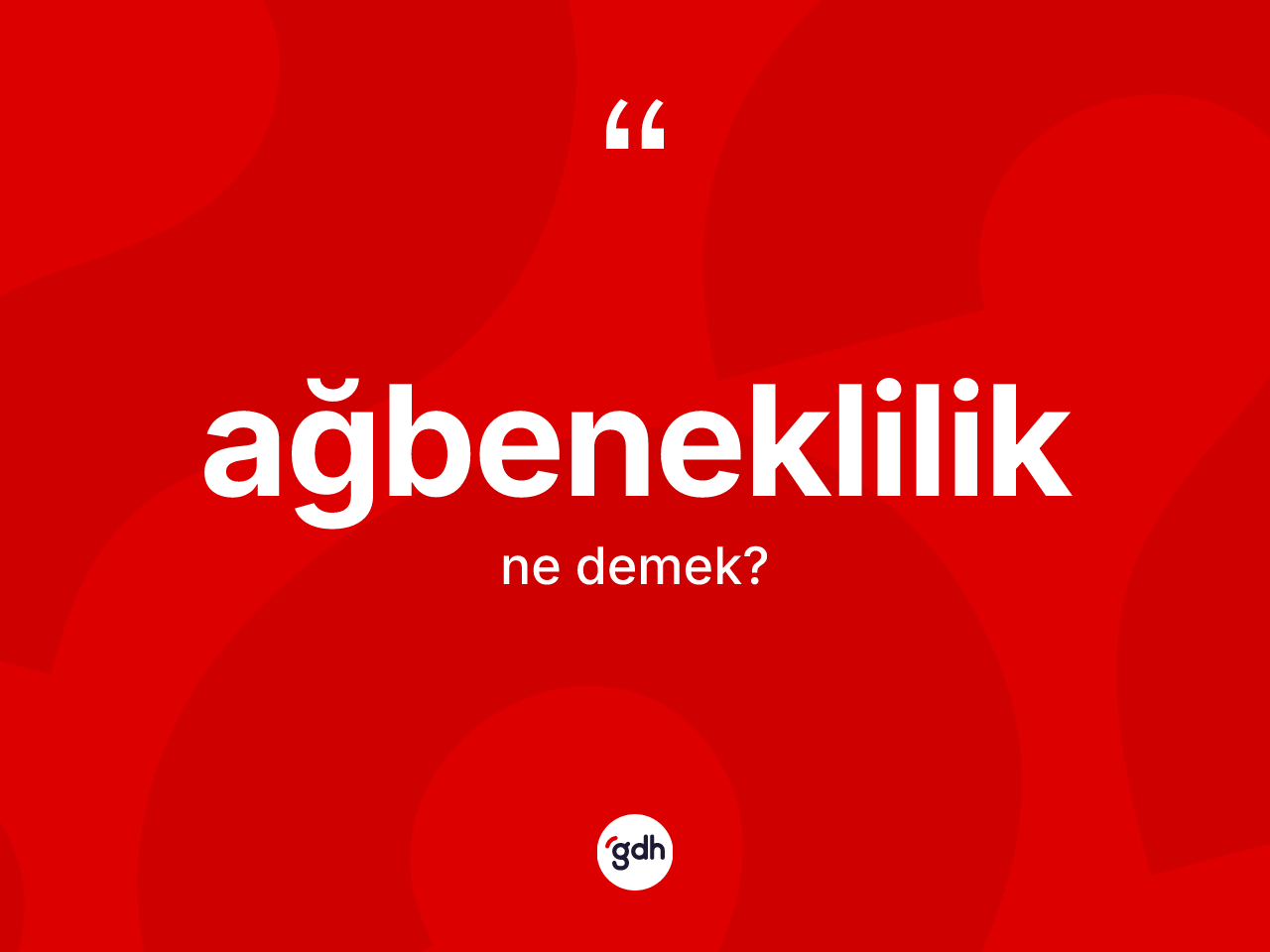 Ağbeneklilik nedir? Ağbenekliliğin TDK'ya göre anlamı nedir?