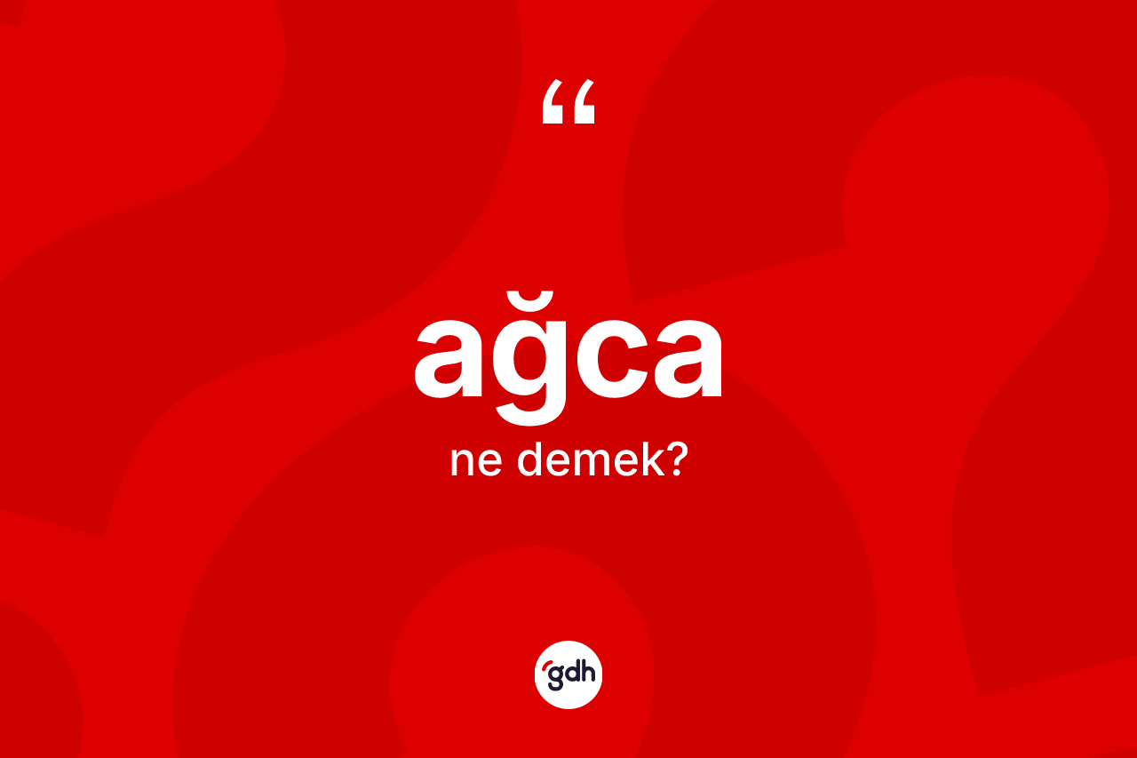 Ağca kelimesinin sözlükteki tanımı nedir?