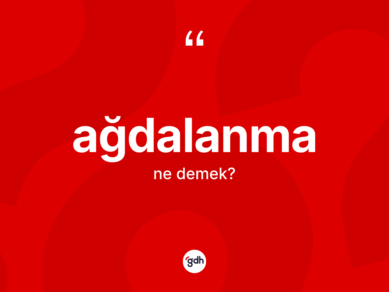 Ağdalanma kelimesi ne demek? Ağdalanmanın TDK'ya göre anlamı nedir?