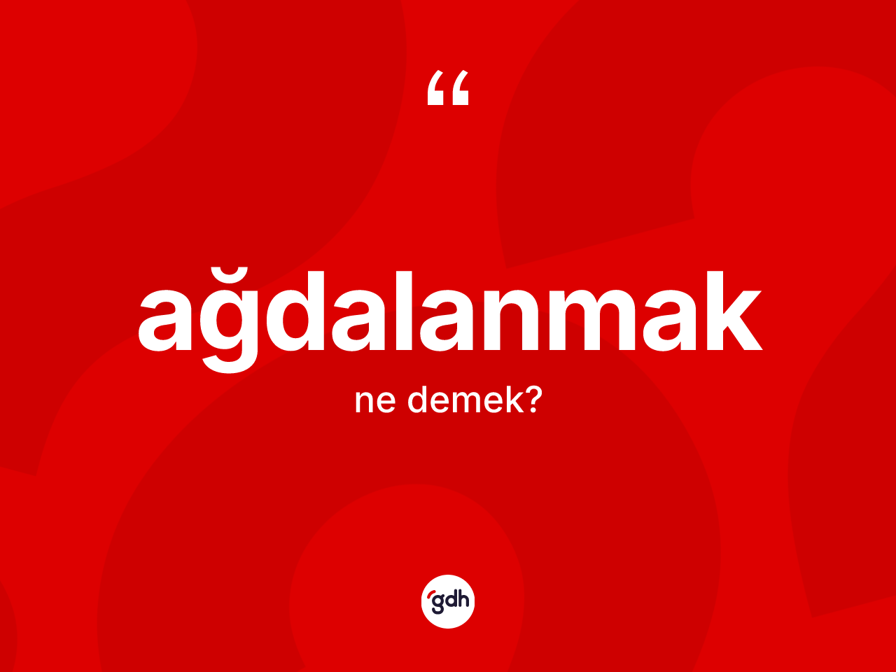 Ağdalanmak nedir? Ağdalanmağın TDK'ya göre anlamı nedir?