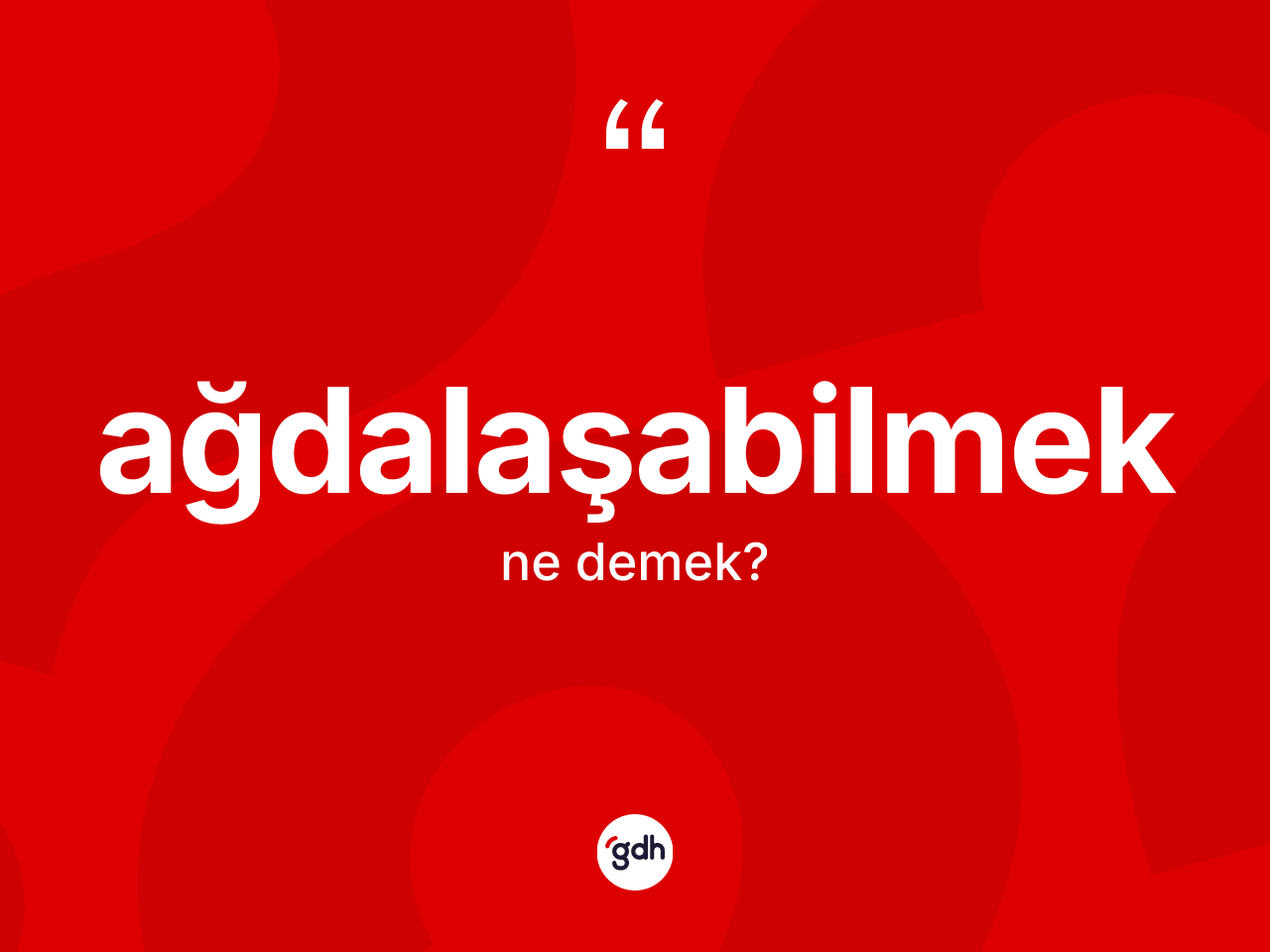 Ağdalaşabilmek kelimesinin anlamı nedir? Ağdalaşabilmeğin sözlükteki anlamı nedir?