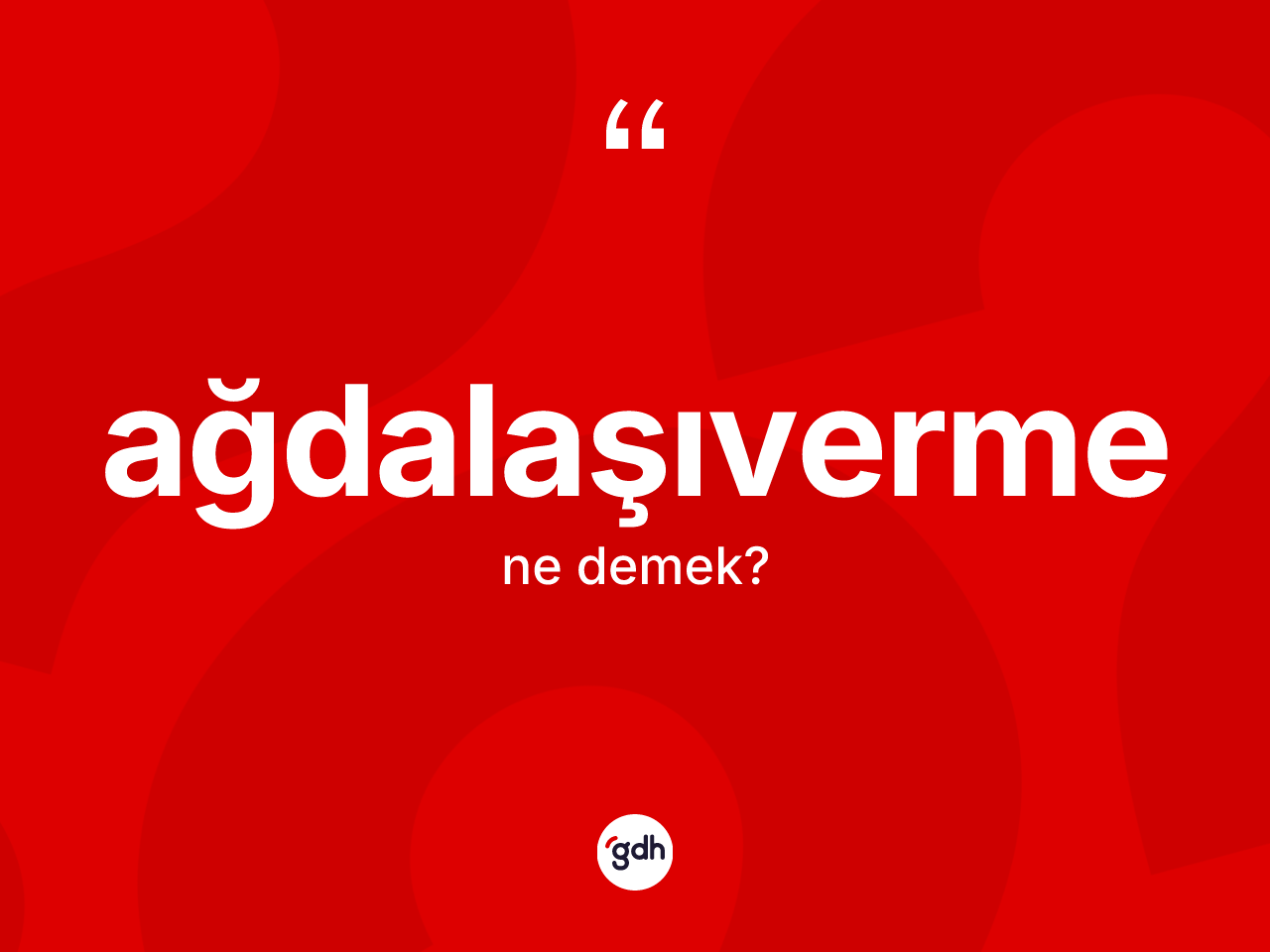 Ağdalaşıverme kelimesinin anlamı nedir? Ağdalaşıvermenin TDK'ya göre anlamı nedir?