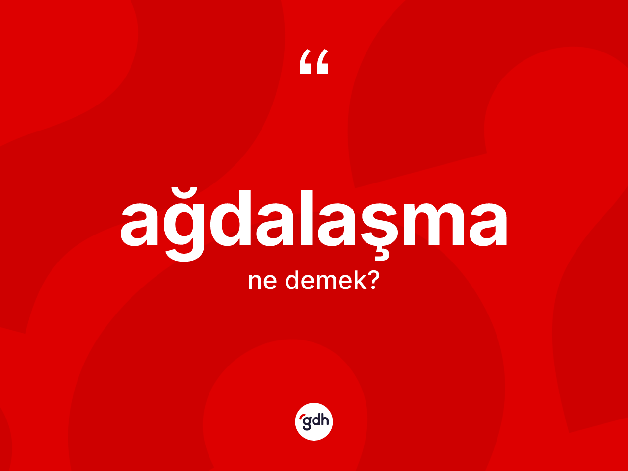 Ağdalaşma kelimesinin tanımı nedir? Ağdalaşmanın TDK'ya göre anlamı nedir?