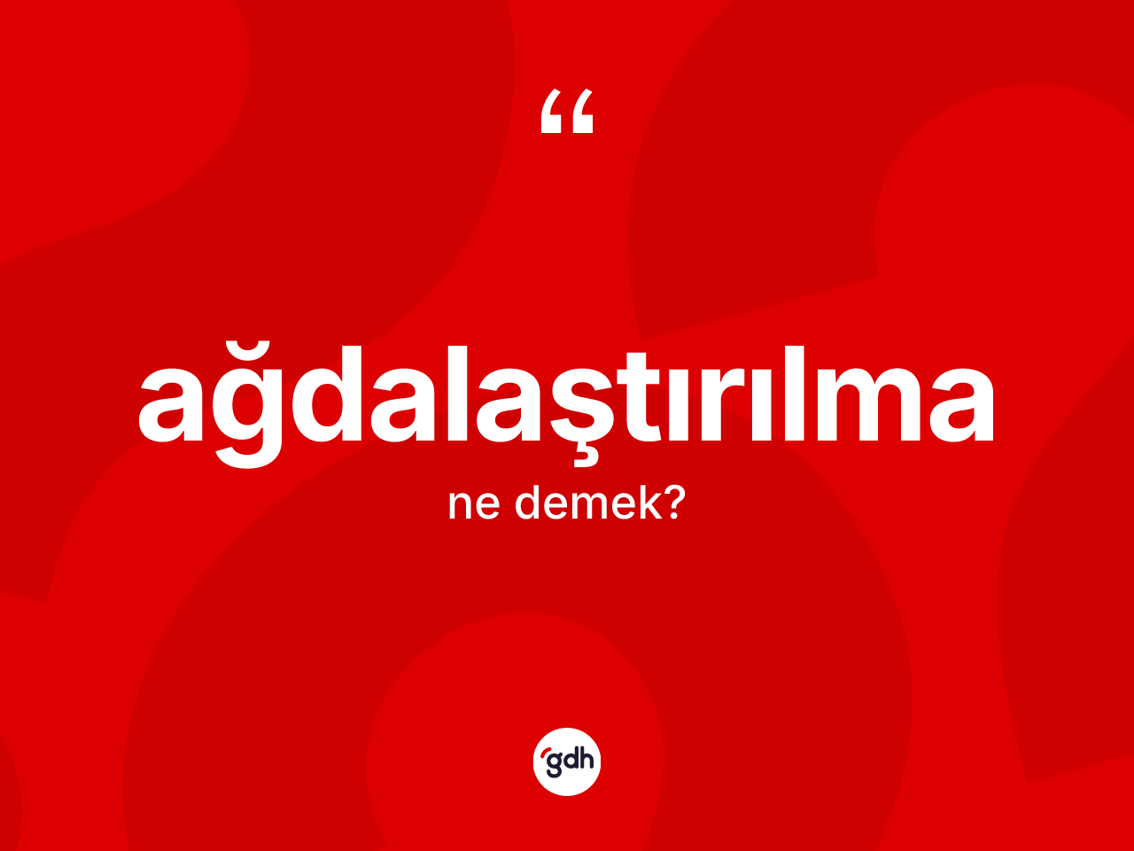 Ağdalaştırılma kelimesinin anlamı nedir? Ağdalaştırılma kelimesinin TDK'ya göre açıklaması nedir?