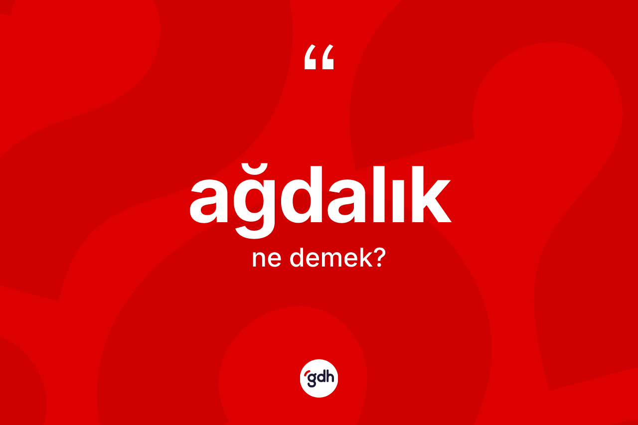 Ağdalık ne demek? Ağdalığın TDK'ya göre anlamı nedir?