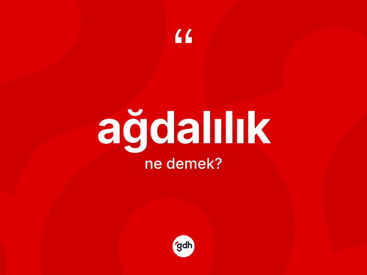 Ağdalılık kelimesinin tanımı nedir? Ağdalılığın TDK'ya göre anlamı nedir?