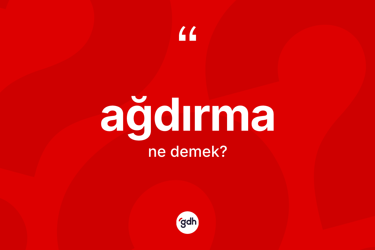 Ağdırma kelimesi ne demek? Ağdırma kelimesinin kaç farklı anlamı var?