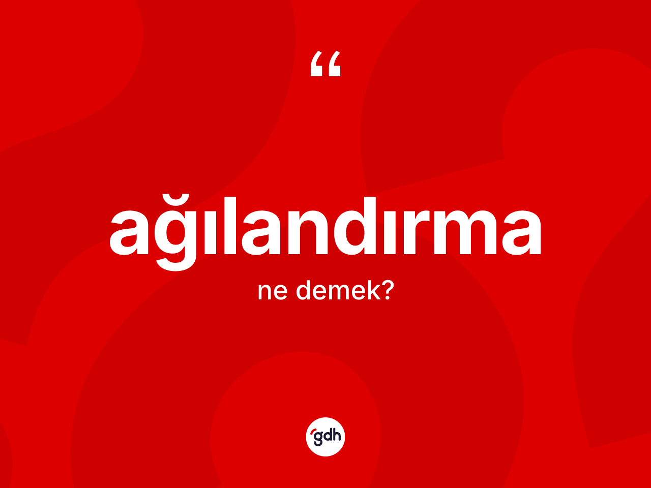 Ağılandırma kelimesinin sözlükteki tanımı nedir? Ağılandırmanın TDK'ya göre anlamı nedir?