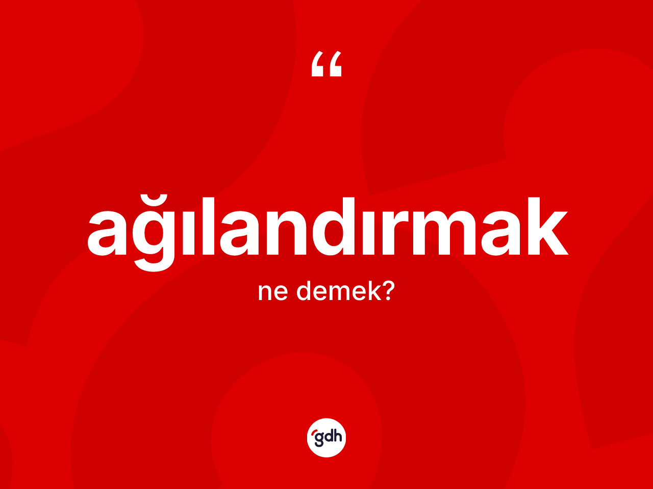 Ağılandırmak kelimesi nedir? Ağılandırmak kelimesinin TDK'ya göre açıklaması nedir?