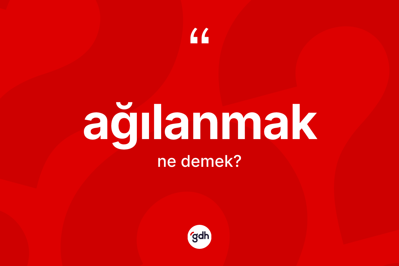 Ağılanmak kelimesinin tanımı nedir? Ağılanmağın kısaca tanımı nedir?