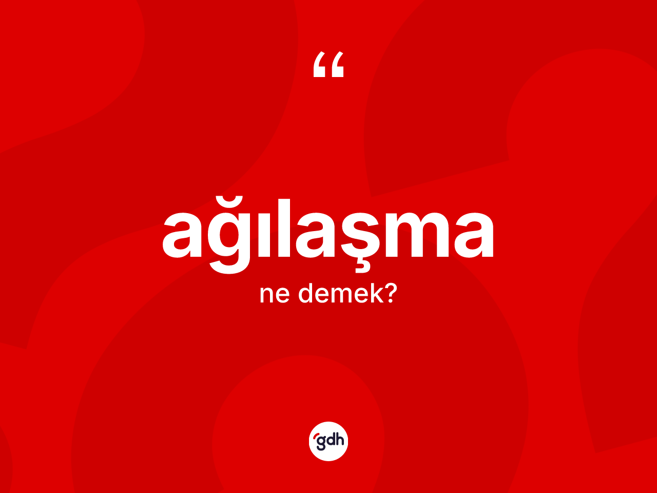 Ağılaşma kelimesi ne anlama gelir? Ağılaşmanın TDK'ya göre anlamı nedir?