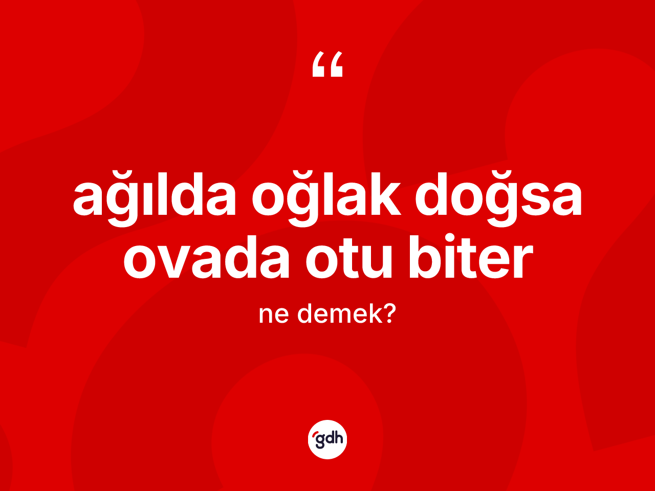 Ağılda oğlak doğsa ovada otu biter ifadesinin sözlükteki anlamı nedir? Ağılda oğlak doğsa ovada otu biter ifadesinin TDK'ya göre anlamı nedir?