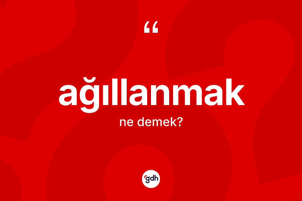 Ağıllanmak kelimesi ne demek? Ağıllanmağın halk arasındaki kullanımı nasıldır?