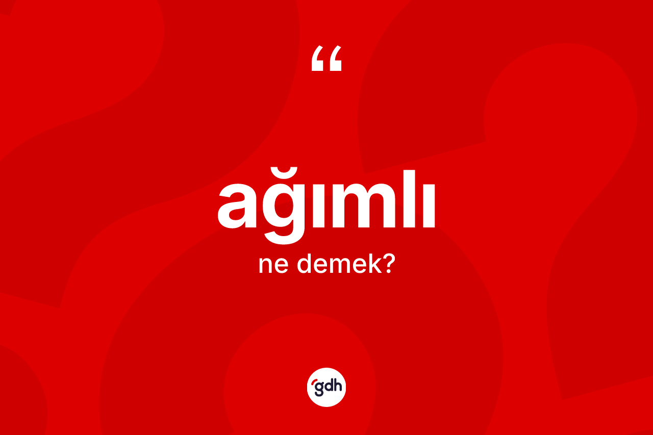 Ağımlı ne demek? Ağımlı kelimesinin TDK'ya göre açıklaması nedir?
