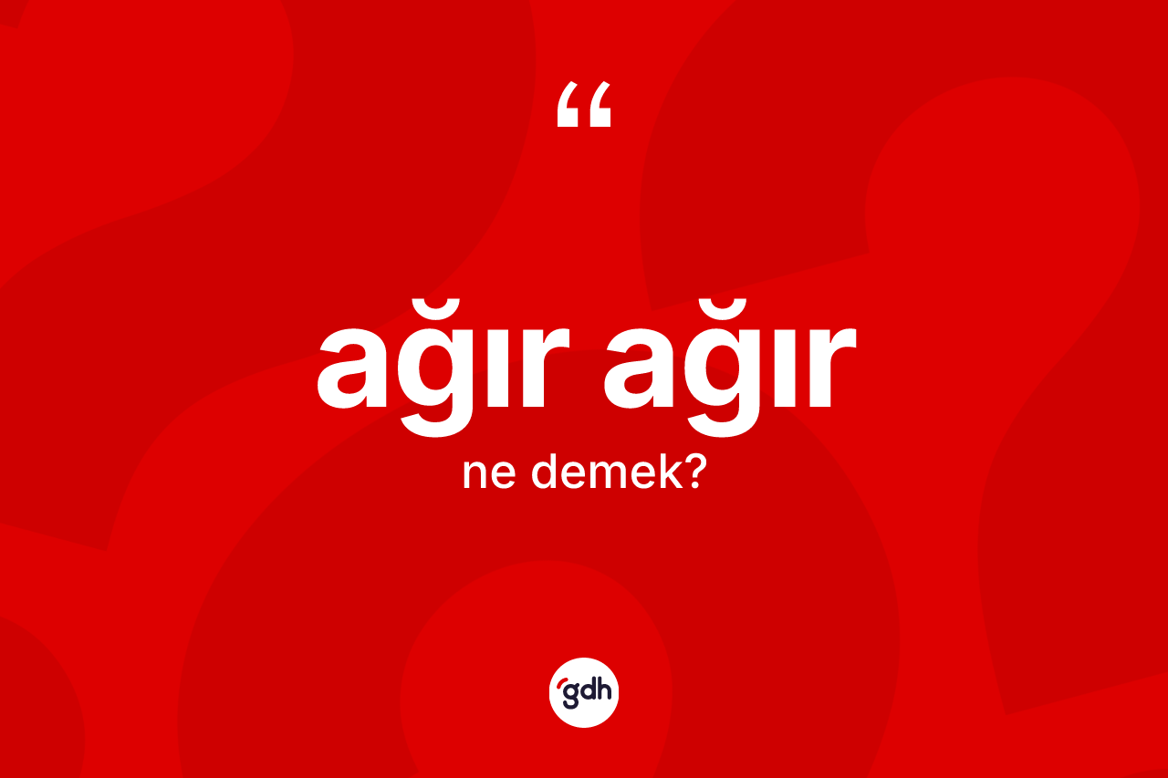 Ağır ağır kelimesi nedir? Ağır ağırın halk arasındaki kullanımı nasıldır?