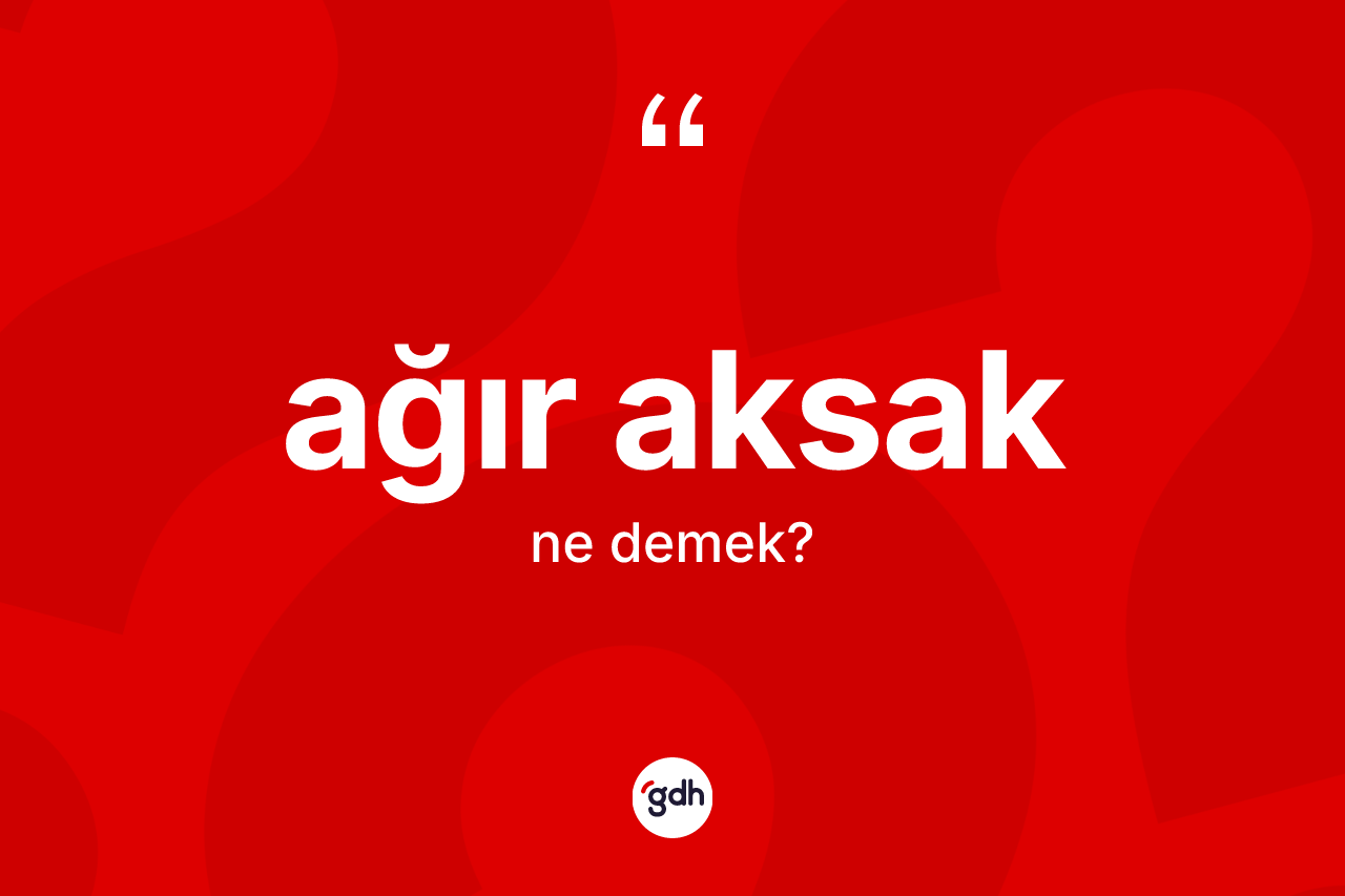 Ağır aksak kelimesinin tanımı nedir? Ağır aksağın TDK'ya göre anlamı nedir?