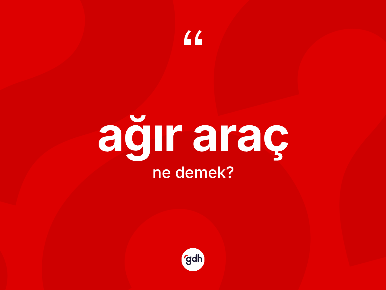 Ağır araç kelimesinin anlamı nedir? Ağır aracın kısaca tanımı nedir?