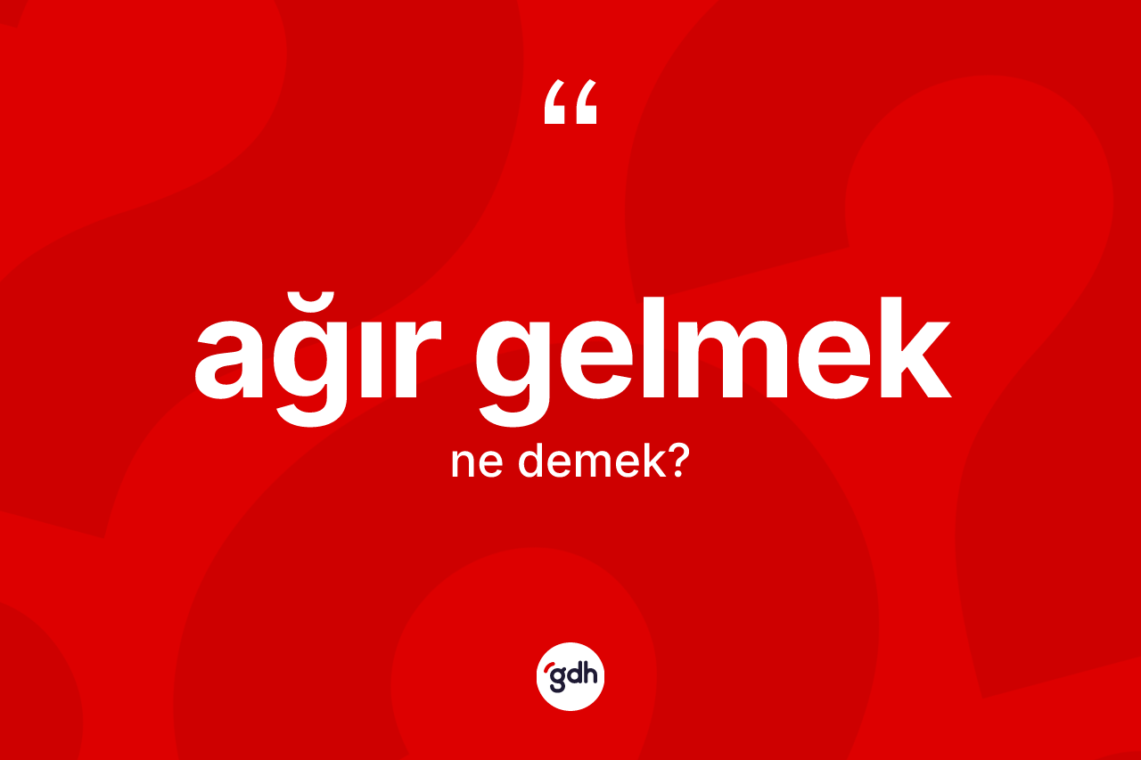 Ağır gelmek ifadesinin sözlükteki anlamı nedir?