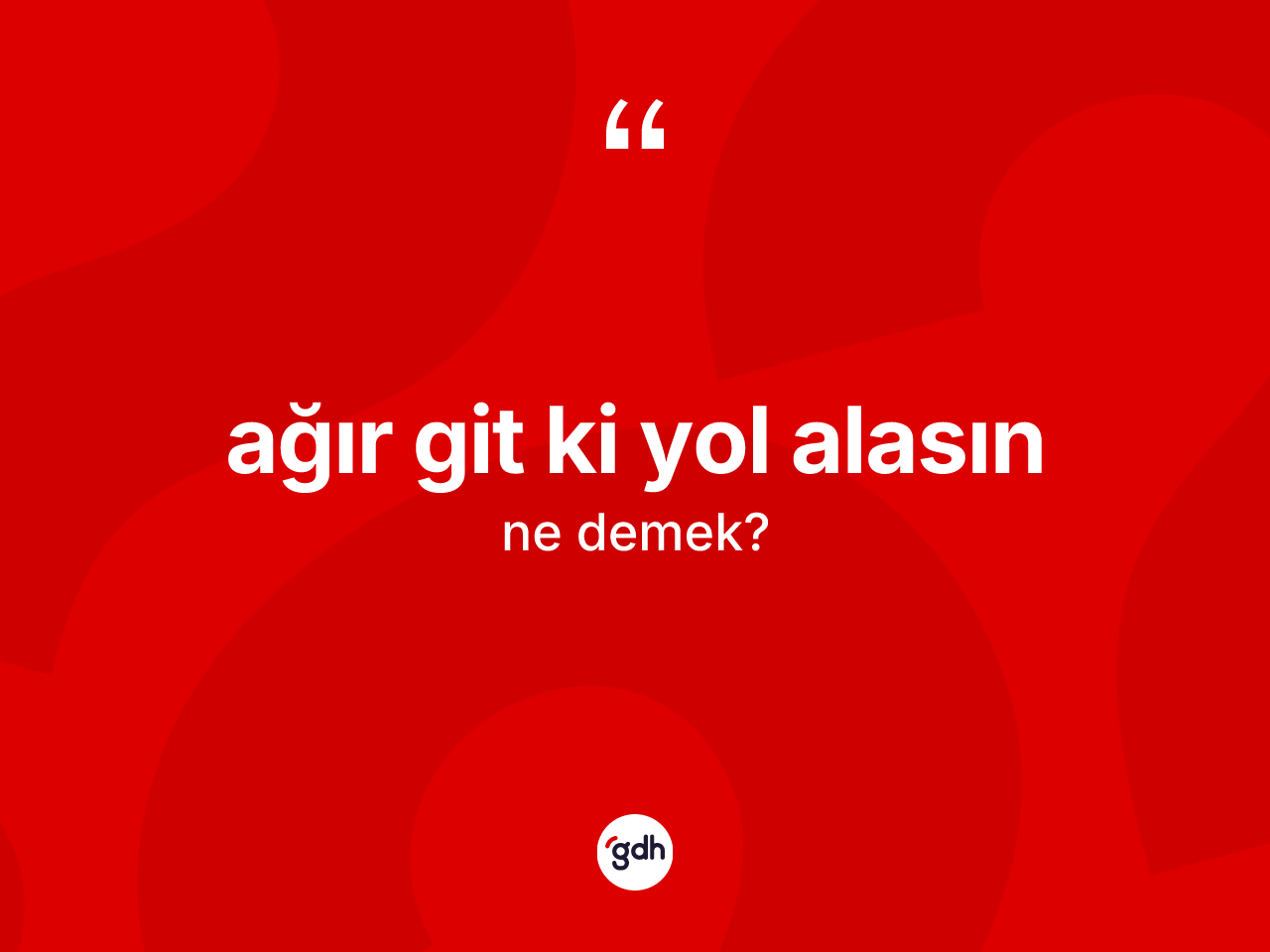 Ağır git ki yol alasın ne demek? Ağır git ki yol alasın ifadesinin TDK'ya göre açıklaması nedir?