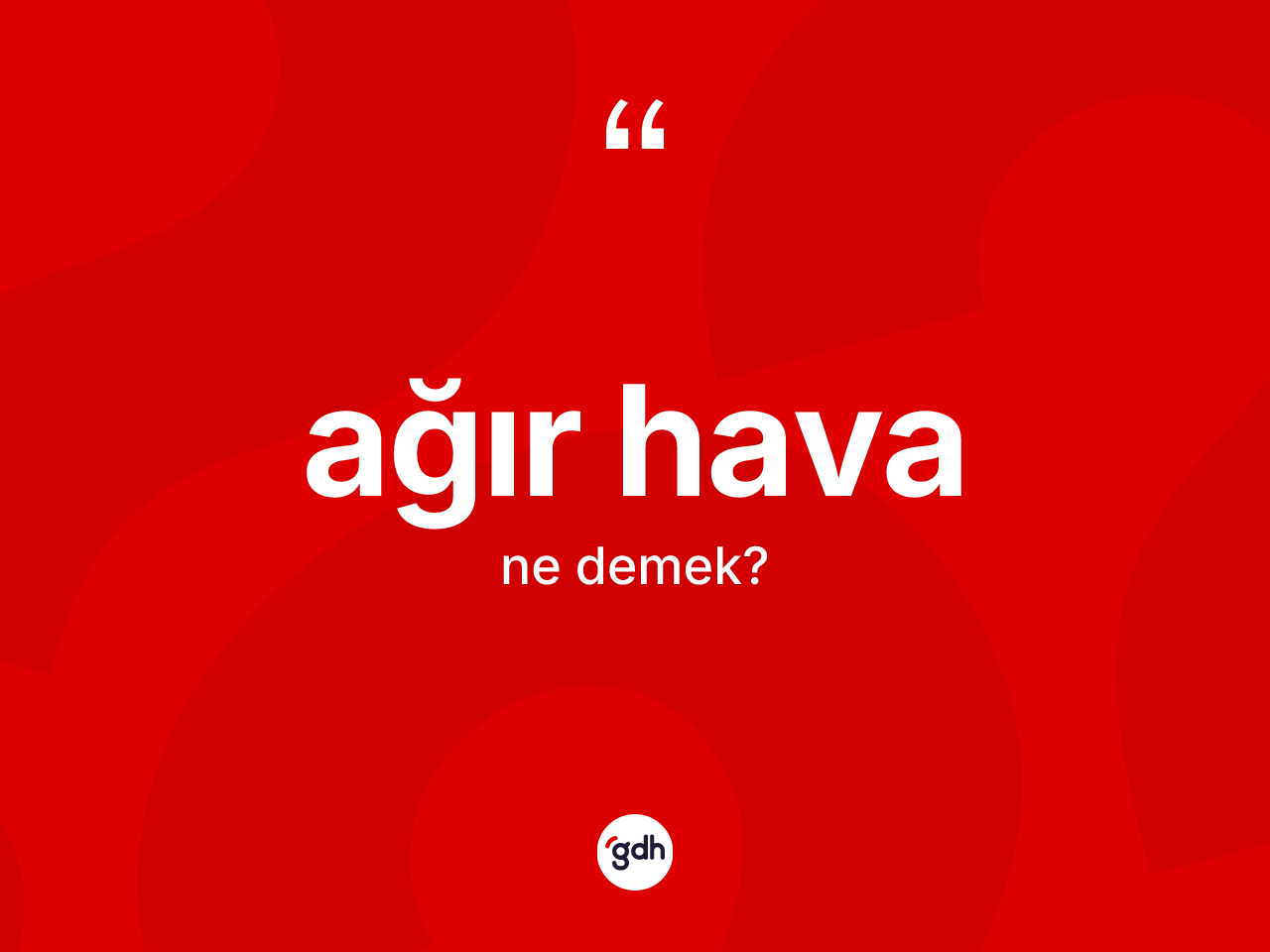 Ağır hava kelimesinin anlamı nedir? Ağır havanın sözlükteki anlamı nedir?