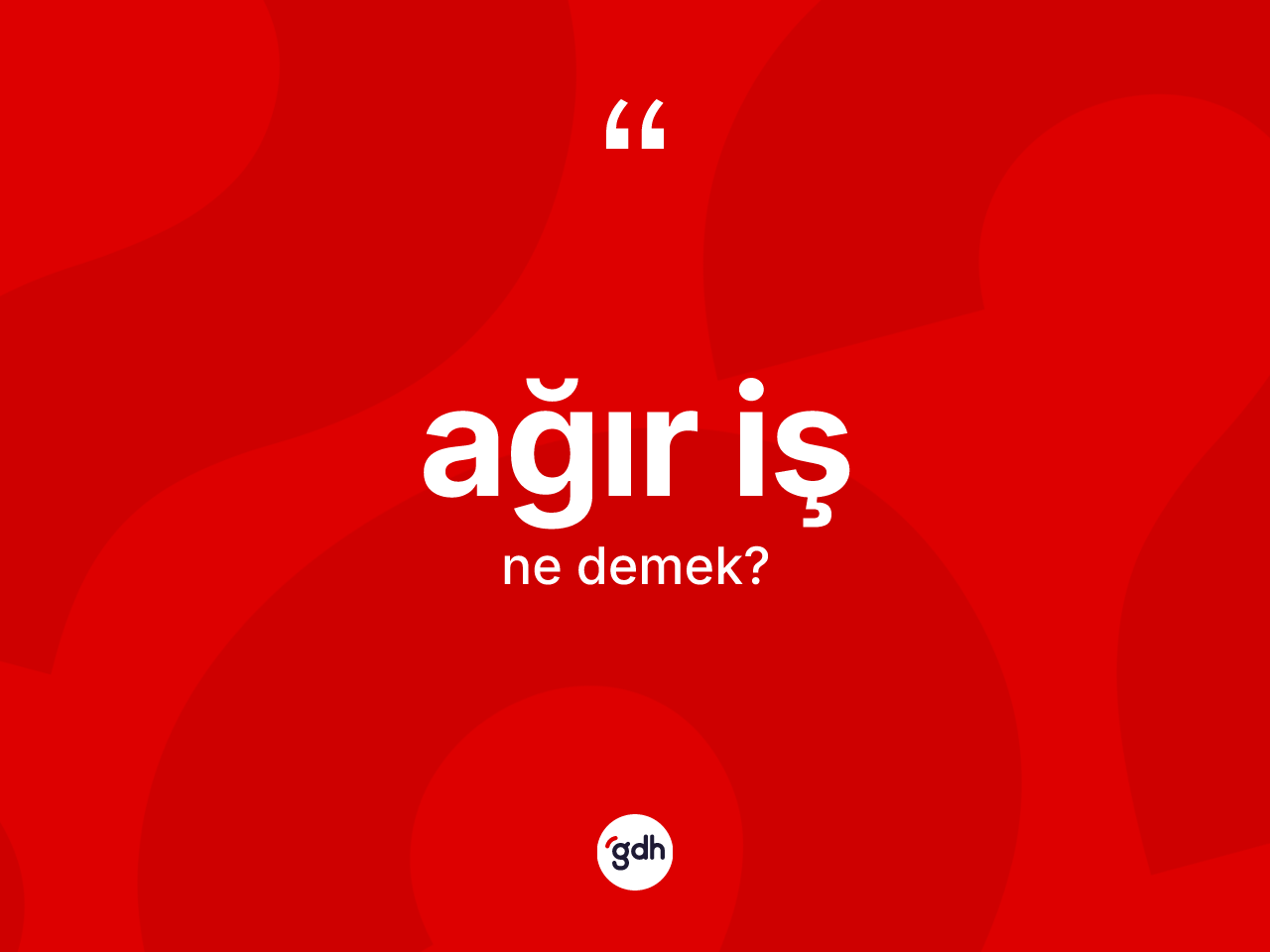 Ağır iş ne anlama gelir? Ağır işin sözlükteki anlamı nedir?
