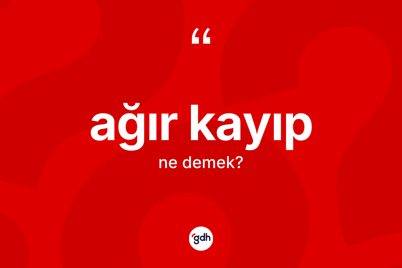 Ağır kayıp kelimesi nedir? Ağır kayıpın TDK'ya göre anlamı nedir?