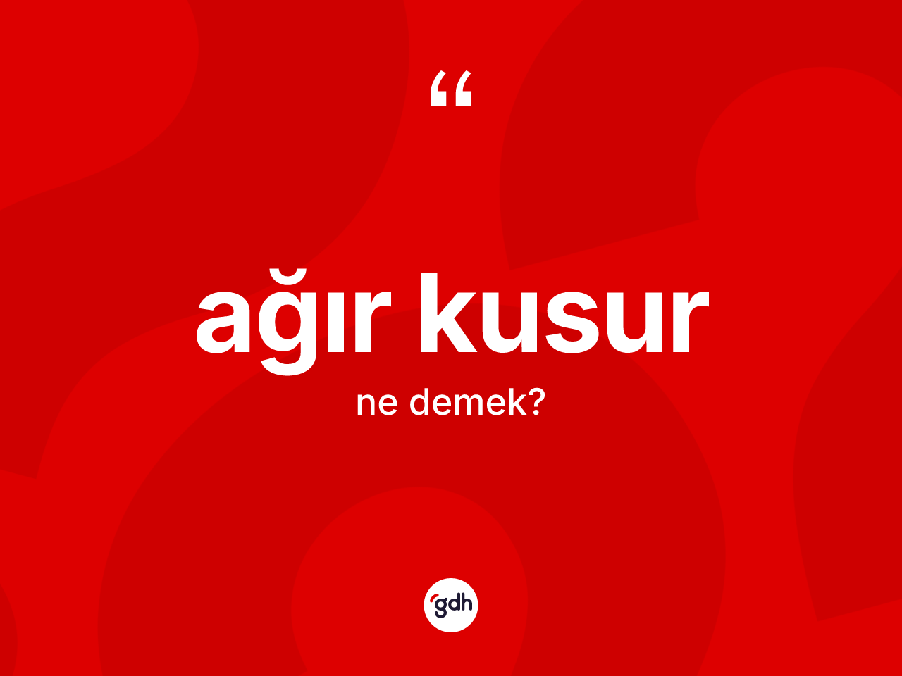 Ağır kusur kelimesi ne demek? Ağır kusur kelimesinin TDK'ya göre açıklaması nedir?