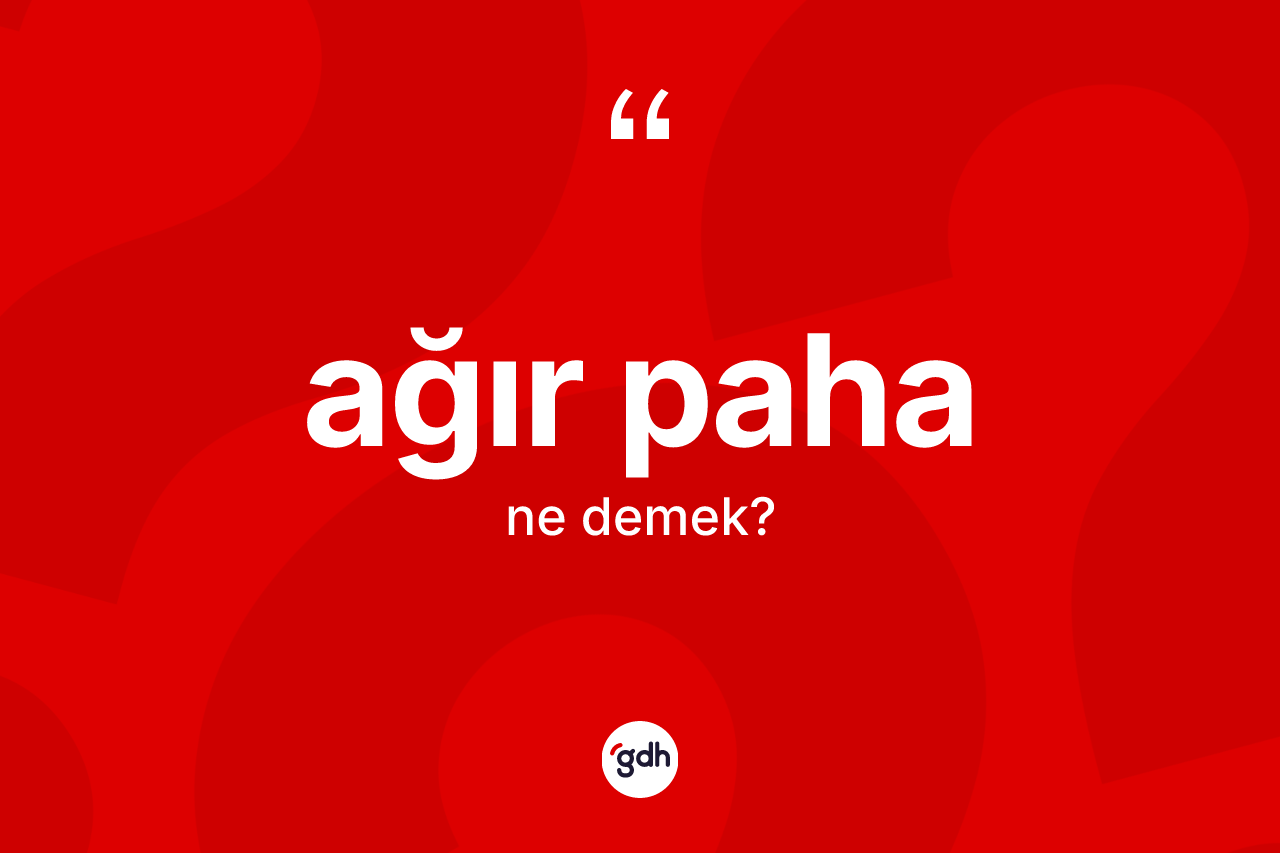 Ağır paha kelimesi nedir?